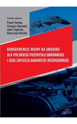 Konsekwencje wojny na Ukrainie dla polskiego przemysłu obronnego i jego zaplecza badawczo-rozwojowego - Ebook - 978-83-8017-499-3