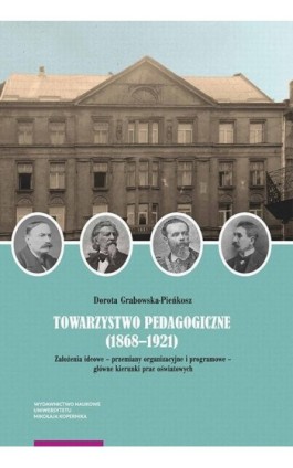 Towarzystwo Pedagogiczne (1868–1921). Założenia ideowe – przemiany organizacyjne i programowe – główne kierunki prac oświatowych - Dorota Grabowska-Pieńkosz - Ebook - 978-83-231-5228-6