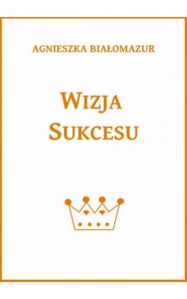 Wizja sukcesu - Agnieszka Białomazur - Ebook - 978-83-65848-26-0