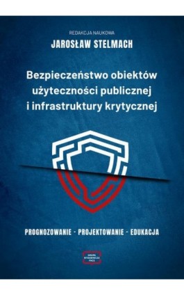 Bezpieczeństwo obiektów użyteczności publicznej i infrastruktury krytycznej. Prognozowanie – projektowanie – edukacja - Ebook - 978-83-67907-20-0