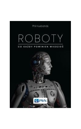 Roboty. Co każdy powinien wiedzieć - Phil Husbands - Ebook - 978-83-01-22927-6