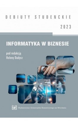 Informatyka w biznesie 2023 [DEBIUTY STUDENCKIE] - Ebook - 978-83-67400-81-7