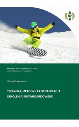 TECHNIKA, METODYKA i ORGANIZACJA SZKOLENIA SNOWBOARDOWEGO - Michał Staniszewski - Ebook - 978-83-67228-24-4