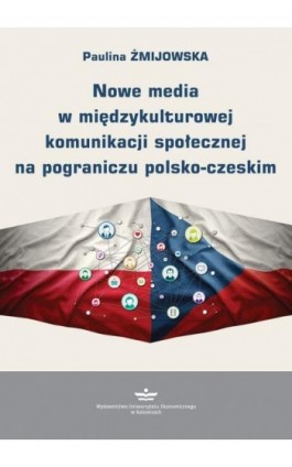 Nowe media w międzykulturowej komunikacji społecznej na pograniczu polsko-czeskim - Paulina Żmijowska - Ebook - 978-83-7875-871-6