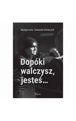 Dopóki walczysz, jesteś… - Małgorzata Gwiazda-Elmerych - Ebook - 978-83-8294-203-3