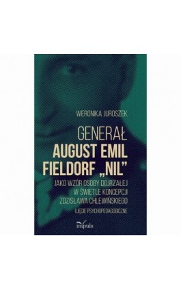 Generał August Emil Fieldorf „Nil” jako wzór osoby dojrzałej w świetle koncepcji Zdzisława Chlewińskiego - Weronika Juroszek - Ebook - 978-83-8294-226-2