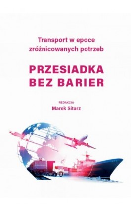 Transport w epoce zróżnicowanych potrzeb - Przesiadka bez barier - Ebook - 978-83-67673-18-1