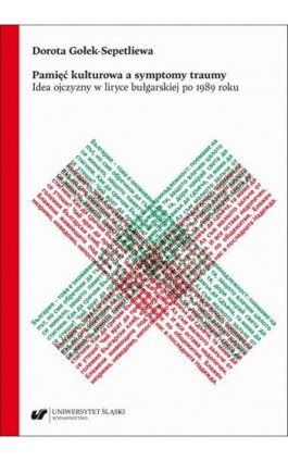 Pamięć kulturowa a symptomy traumy. Idea ojczyzny w liryce bułgarskiej po 1989 roku - Dorota Gołek-Sepetliewa - Ebook - 978-83-226-4345-7