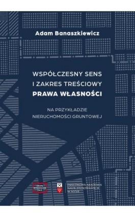 Współczesny sens i zakres treściowy prawa własności na podstawie nieruchomości gruntowej - Adam Banaszkiewicz - Ebook - 978-83-67907-23-1