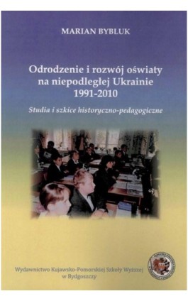 Odrodzenie i rozwój oświaty na niepodległej Ukrainie 1991-2010 - Marian Bybluk - Ebook - 978-83-89914-40-8