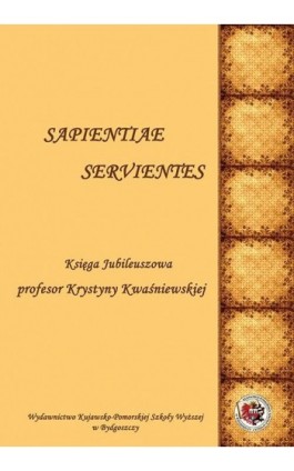Sapientiae Servientes. Księga jubileuszowa profesor Krystyny Kwaśniewskiej - Ebook - 978-83-89914-81-1