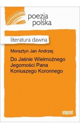 Do Jaśnie Wielmożnego Jegomości Pana Koniuszego Koronnego - Jan Andrzej Morsztyn - Ebook - 978-83-270-2574-6