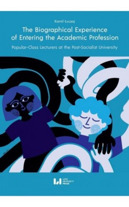 The Biographical Experience of Entering the Academic Profession. Popular-Class Lecturers at the Post-Socialist University - Kamil Łuczaj - Ebook - 978-83-8331-362-7