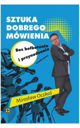 Sztuka dobrego mówienia bez bełkotania i przynudzania - Mirosław Oczkoś - Ebook - 978-83-7243-650-4