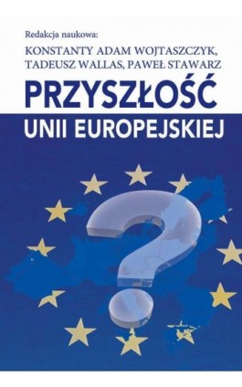 Przyszłość Unii Europejskiej - Konstanty Adam Wojtaszczyk - Ebook - 978-83-8209-254-7