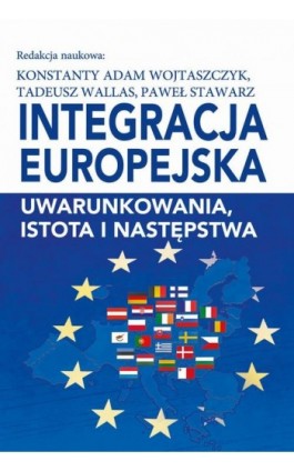 Integracja europejska. Uwarunkowania, istota i następstwa - Konstanty Adam Wojtaszczyk - Ebook - 978-83-8209-253-0