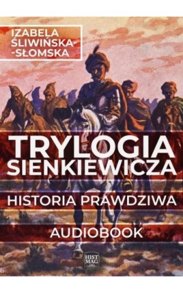 Trylogia Sienkiewicza. Historia prawdziwa - Izabela Śliwińska-Słomska - Audiobook - 978-83-65156-64-8