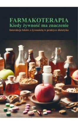 Farmakoterapia. Kiedy żywność ma znaczenie. Interakcje leków z żywnością w praktyce dietetyka - Ebook - 978-83-8332-036-6