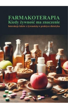 Farmakoterapia. Kiedy żywność ma znaczenie. Interakcje leków z żywnością w praktyce dietetyka - Ebook - 978-83-8332-036-6