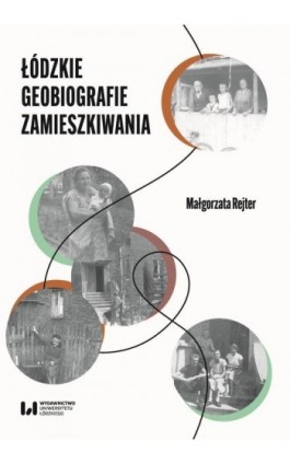 Łódzkie geobiografie zamieszkiwania - Małgorzata Rejter - Ebook - 978-83-8331-323-8