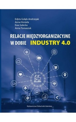 Relacje międzyorganizacyjne w dobie INDUSTRY 4.0 - Edyta Gołąb-Andrzejak - Ebook - 978-83-734-8823-6