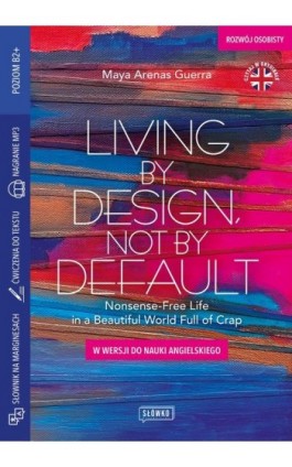 Living by Design, Not by Default Nonsense-Free Life in a Beautiful World Full of Crap w wersji do nauki angielskiego - Maya Arenas Guerra - Ebook - 978-83-8175-536-8