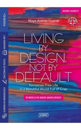 Living by Design, Not by Default Nonsense-Free Life in a Beautiful World Full of Crap w wersji do nauki angielskiego - Maya Arenas Guerra - Ebook - 978-83-8175-536-8