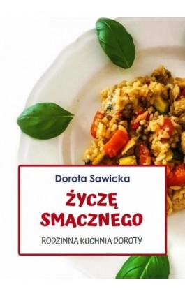 Życzę smacznego Rodzinna kuchnia Doroty - Dorota Sawicka - Ebook - 978-83-970611-0-1