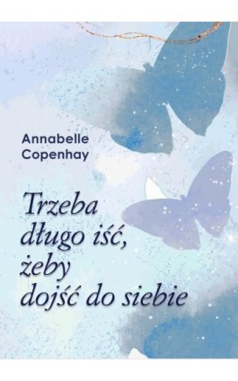 Trzeba długo iść, żeby dojść do siebie - Annabelle Copenhay - Ebook - 978-83-970611-2-5