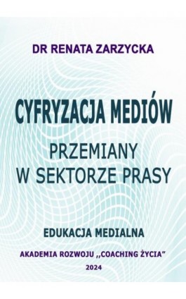 Cyfryzacja mediów. Przemiany w sektorze prasy. Edukacja Medialna - Dr Renata Zarzycka - Ebook - 978-83-67225-69-4