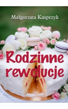 Rodzinne rewolucje - Małgorzata Kasprzyk - Ebook - 978-83-8166-407-3
