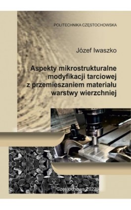 Aspekty mikrostrukturalne modyfikacji tarciowej z przemieszaniem materiału warstwy wierzchniej - Józef Iwaszko - Ebook - 978-83-7193-955-6