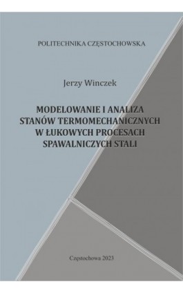 MODELOWANIE I ANALIZA STANÓW TERMOMECHANICZNYCH W ŁUKOWYCH PROCESACH SPAWALNICZYCH STALI - Jerzy Winczek - Ebook - 978-83-7193-951-8