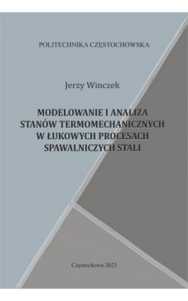 MODELOWANIE I ANALIZA STANÓW TERMOMECHANICZNYCH W ŁUKOWYCH PROCESACH SPAWALNICZYCH STALI - Jerzy Winczek - Ebook - 978-83-7193-951-8