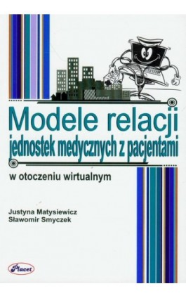 Modele relacji jednostek medycznych z pacjentami w otoczeniu wirtualnym - Sławomir Smyczek - Ebook - 978-83-7488-048-0