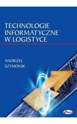 Technologie informatyczne w logistyce - Andrzej Szymonik - Ebook - 978-83-7488-037-4