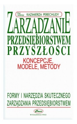 Zarządzanie przedsiębiorstwem przyszłości - koncepcje, modele, metody - Kazimierz Perechuda - Ebook - 978-83-7488-056-5
