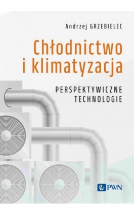 Chłodnictwo i klimatyzacja. Perspektywiczne technologie - Andrzej Grzebielec - Ebook - 978-83-01-23402-7