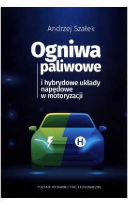 Ogniwa paliwowe i hybrydowe układy napędowe w motoryzacji - Andrzej Szałek - Ebook - 978-83-208-2582-4