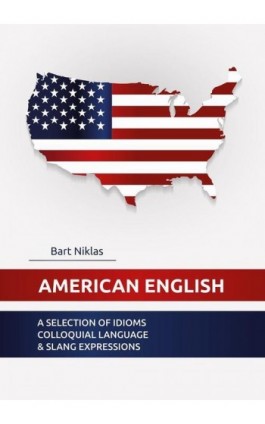 American English. A selection of idioms colloquial language &amp; slang - Bart Niklas - Ebook - 9788396374400