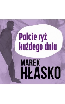 Palcie ryż każdego dnia - Marek Hłasko - Audiobook - 978-83-67950-19-0