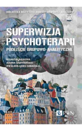 Superwizja psychoterapii Podejście grupowo-analityczne - Ebook - 978-83-01-23358-7