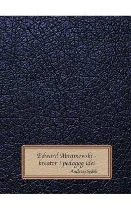 Edward Abramowski - kreator i pedagog idei - Andrzej Sędek - Ebook - 978-83-66541-90-0