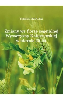 Zmiany we florze segetalnej Wysoczyzny Kałuszyńskiej w okresie 25 lat - Teresa Skrajna - Ebook - 978-83-66541-93-1