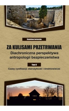 Za kulisami przetrwania. Diachroniczna perspektywa antropologii bezpieczeństwa. Tom II. Czasy cywilizacji: starożytność i średni - Stanisław Jarmoszko - Ebook - 978-83-66541-88-7