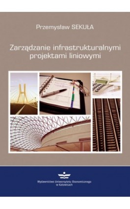 Zarządzanie infrastrukturalnymi projektami liniowymi - Przemysław Sekuła - Ebook - 978-83-7875-248-6