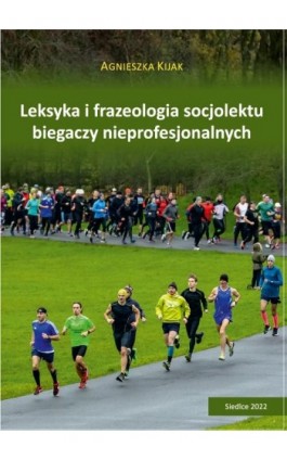 Leksyka i frazeologia socjolektu biegaczy nieprofesjonalnych - Agnieszka Kijak - Ebook - 978-83-67162-11-1
