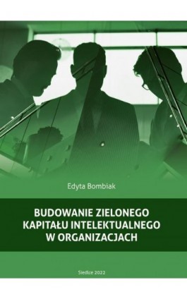 Budowanie zielonego kapitału intelektualnego w organizacjach - Edyta Bombiak - Ebook - 978-83-67162-20-3