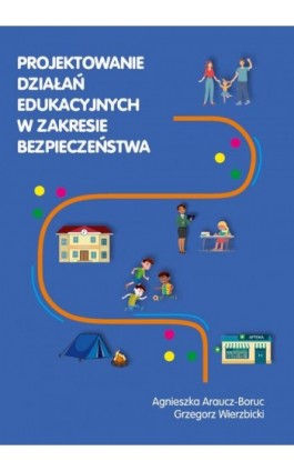 Projektowanie działań edukacyjnych w zakresie bezpieczeństwa - Agnieszka Araucz-Boruc - Ebook - 978-83-67162-76-0