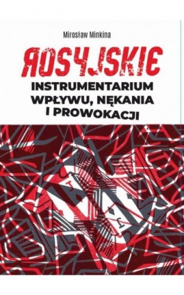 Rosyjskie instrumentarium wpływu, nękania i prowokacji - Mirosław Minkina - Ebook - 978-83-67162-84-5